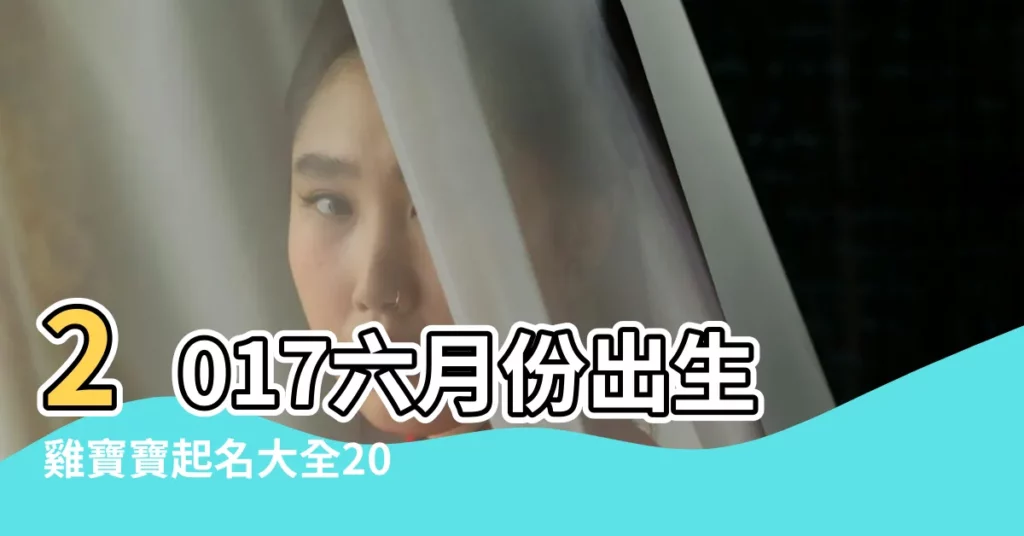 2017六月份出生雞寶寶起名大全2017年六月份雞寶寶乳名大全 |2017年六月五號出生寶寶叫什麼名字好 |2017年6月出生的雞寶寶起名大全 |【2017年六月出生的寶寶取名】