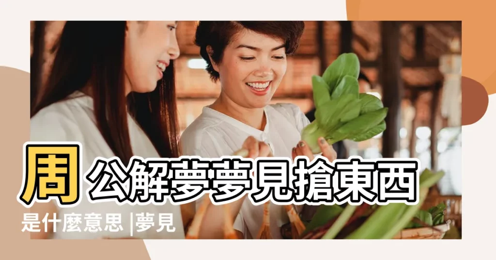 周公解夢夢見搶東西是什麼意思 |夢見別人搶我東西 |夢見搶東西 |【周公解夢夢見東西被搶】