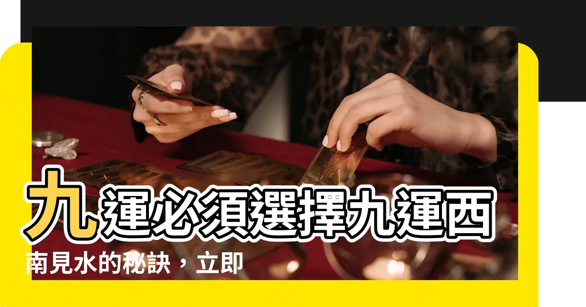 【九運西南見水】九運必須選擇九運西南見水的秘訣，立即點擊獲取