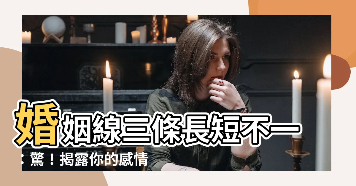 【婚姻線三條長短不一】婚姻線三條長短不一：驚！揭露你的感情命運