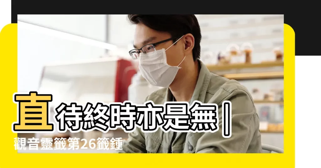 直待終時亦是無 |觀音靈籤第26籤鍾馗得道 |書中許我功名事 |【觀音靈籤26婚姻】