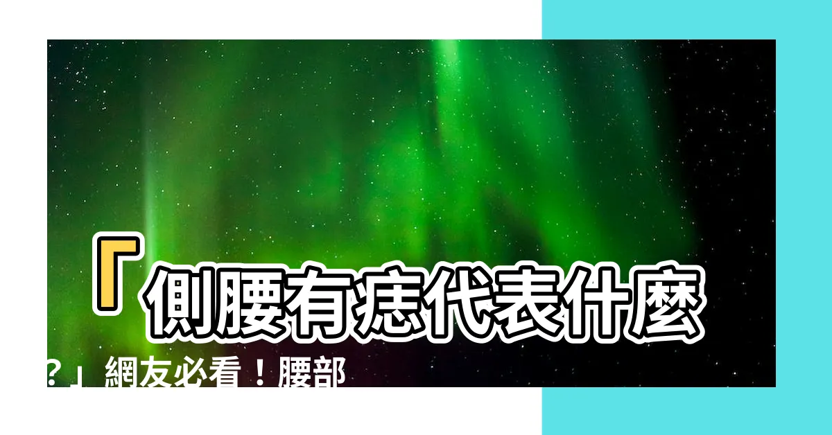 【側腰有痣】「側腰有痣代表什麼？」網友必看！腰部痣的情孽含義與爛桃花警示