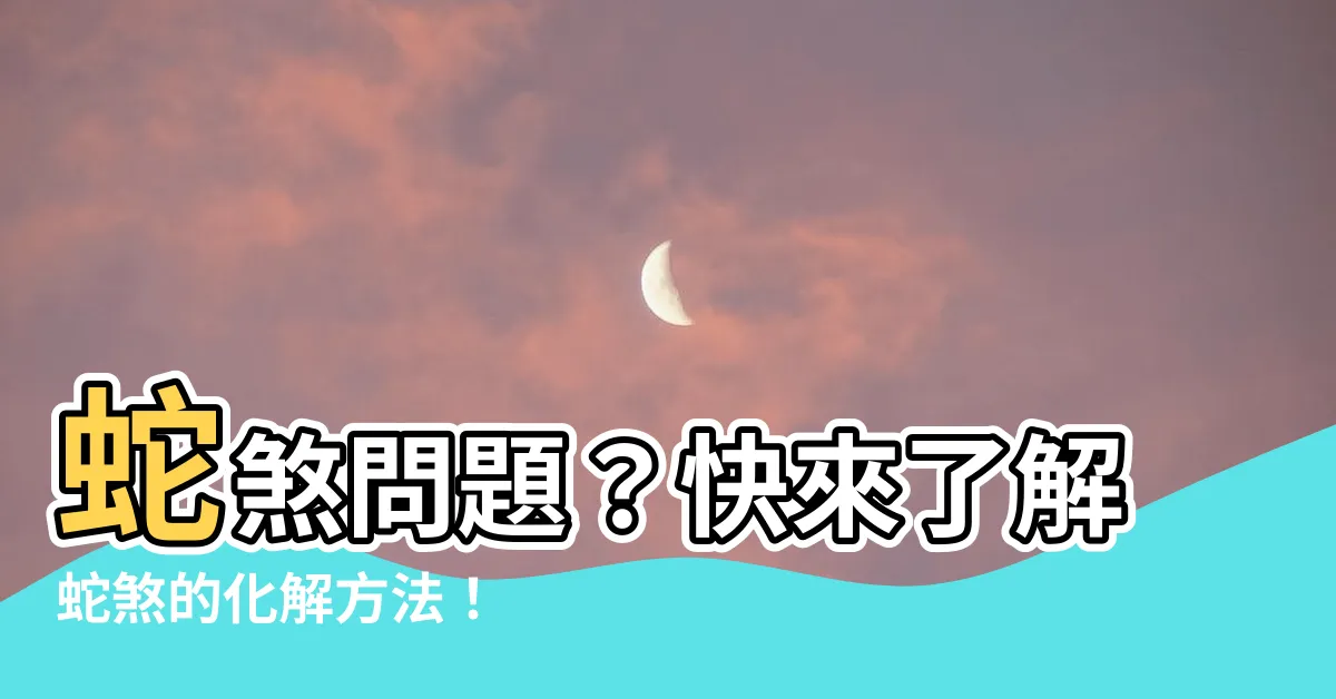 【蛇煞要如何化解】蛇煞問題？快來瞭解蛇煞的化解方法！
