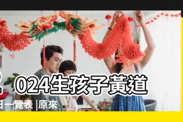 【生孩子有取吉日吉時的嗎】2024生孩子黃道吉日一覽表 |原來生孩子真有 |這3個時間段出生更有福氣 |
