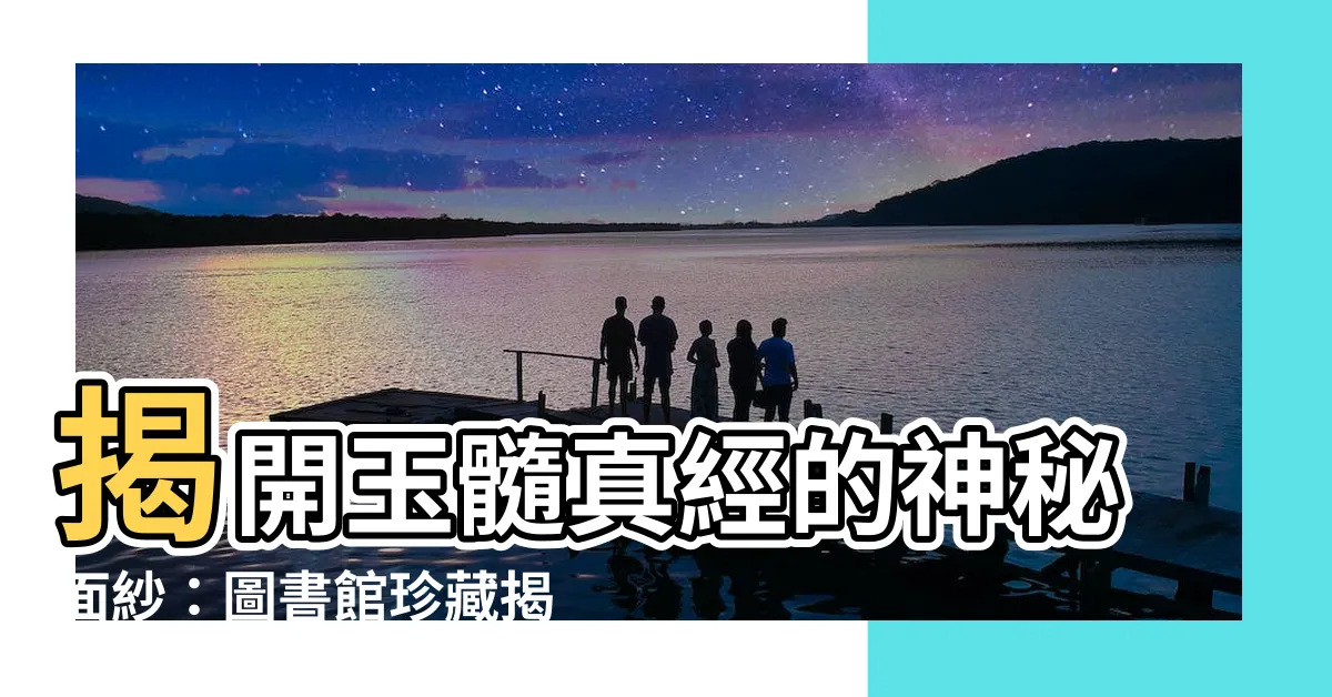 【玉髓真經】揭開玉髓真經的神秘面紗：圖書館珍藏揭露驚人秘密！