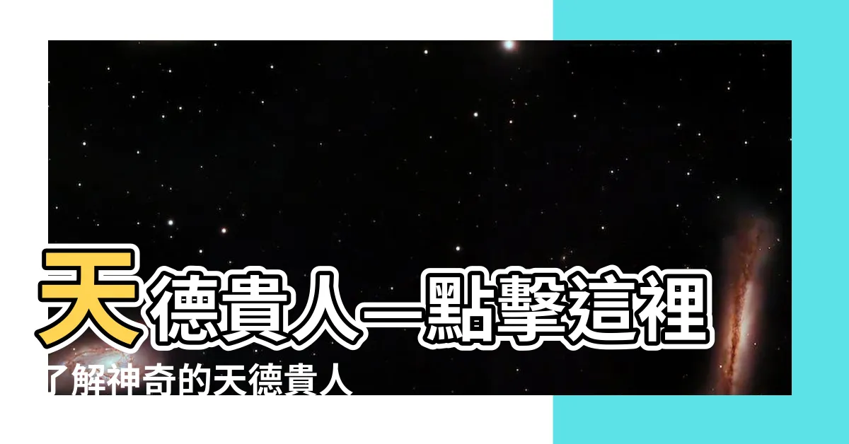 【天德貴人】天德貴人—點擊這裡瞭解神奇的天德貴人效應！