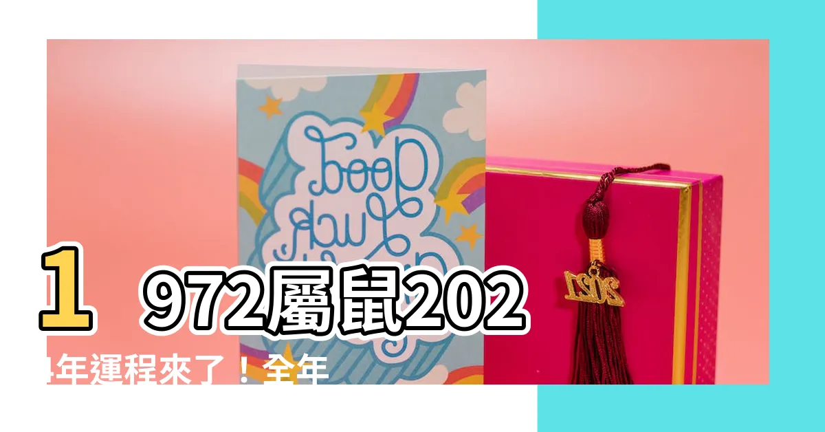 【1972屬鼠2024年運程】1972屬鼠2024年運程來了！全年運勢、每月運勢一次看！