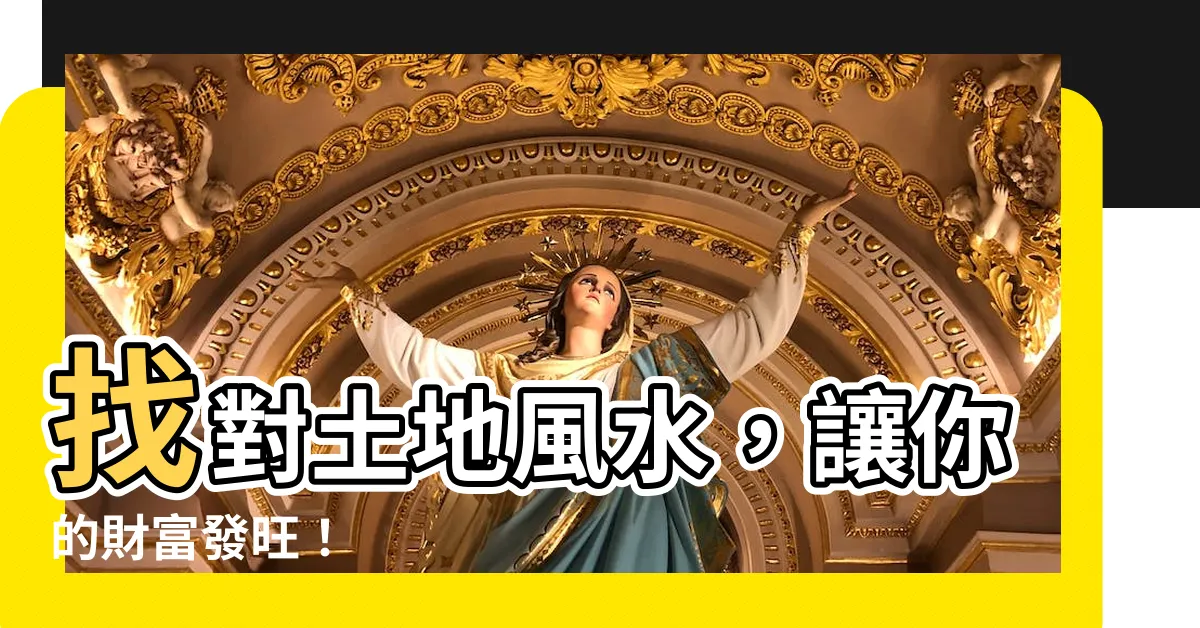 【土地風水】找對土地風水，讓你的財富發旺！