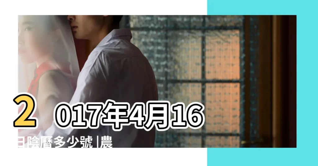 2017年4月16日陰曆多少號 |農曆二零一七年三月二十日公歷 |是什麼命 |【2017年農曆4月16命運】