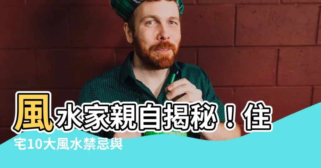 【風水家】風水家親自揭秘！住宅10大風水禁忌與破解方法