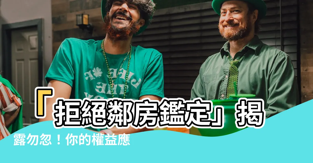 【鄰房鑑定拒絕】「拒絕鄰房鑑定」揭露勿忽！你的權益應受保障