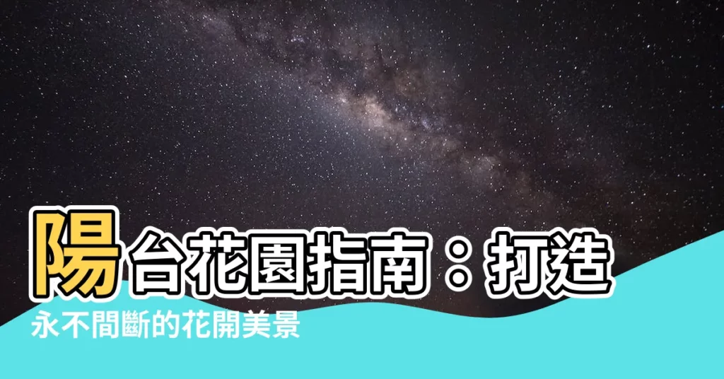 【陽台植物花】陽台花園指南：打造永不間斷的花開美景