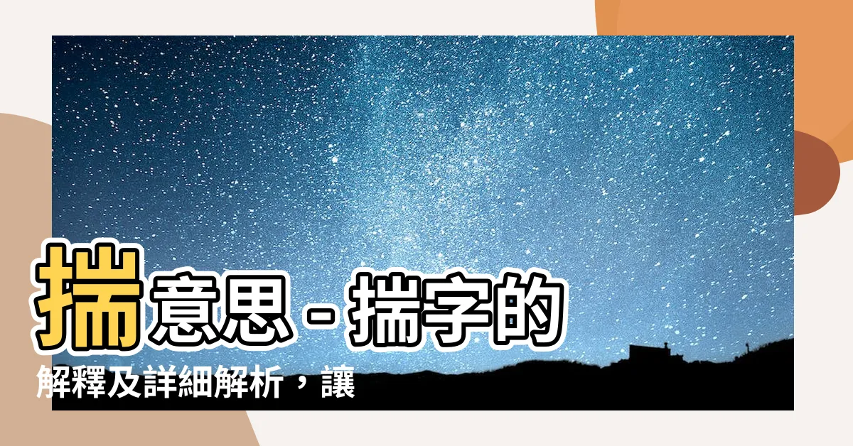 【揣意思】揣意思 - 揣字的解釋及詳細解析，讓你領悟其中奧妙
