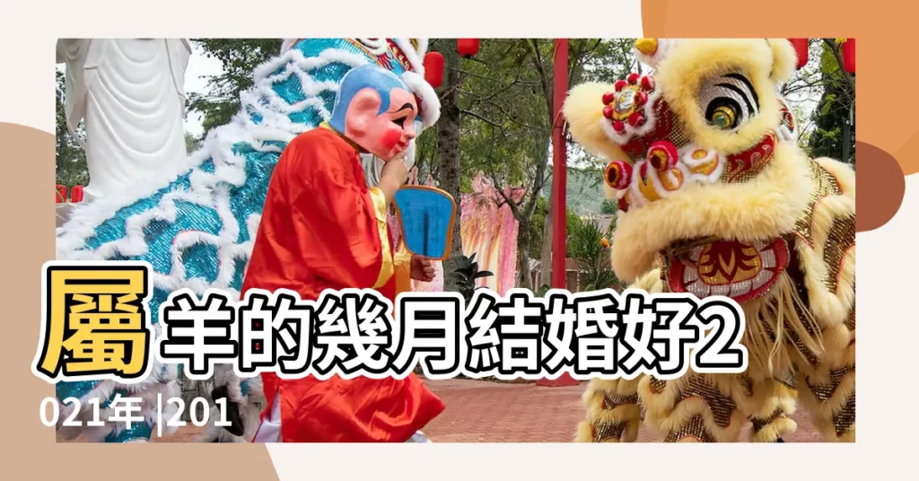 屬羊的幾月結婚好2021年 |2019年屬羊的人結婚好嗎 |哪個月份適合結婚 |【2019屬羊男那個月結婚好】