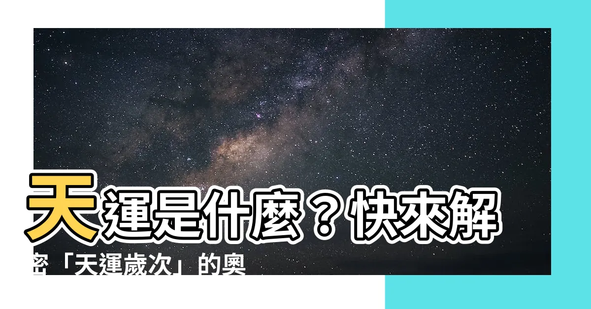 【天運歲次是什麼意思】天運是什麼？快來解密「天運歲次」的奧妙！