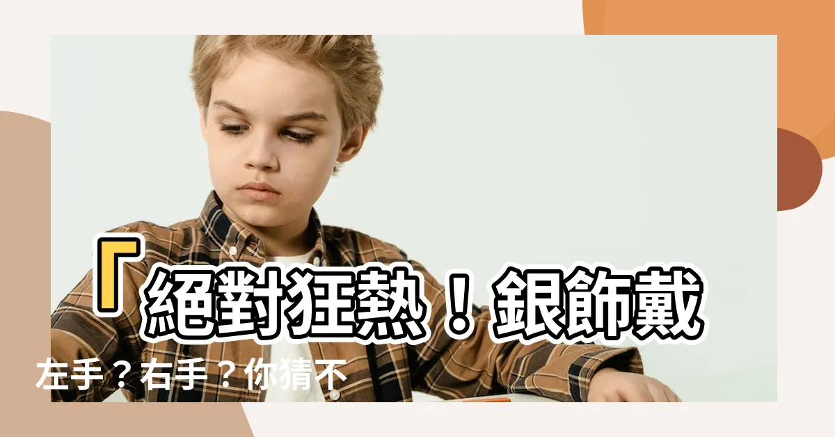 【銀飾戴哪隻手】「絕對狂熱！銀飾戴左手？右手？你猜不到的驚人真相！」