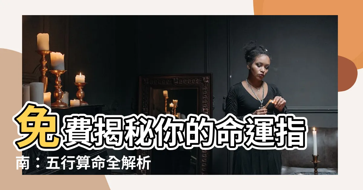 【五行算命免費】免費揭秘你的命運指南：五行算命全解析