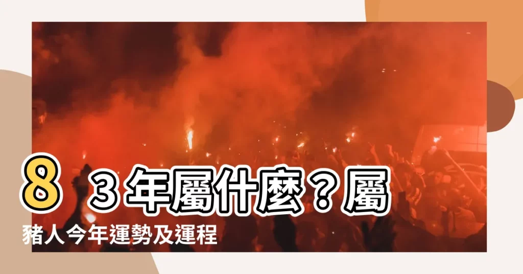 【83 年屬什麼】83 年屬什麼？屬豬人今年運勢及運程搶先看