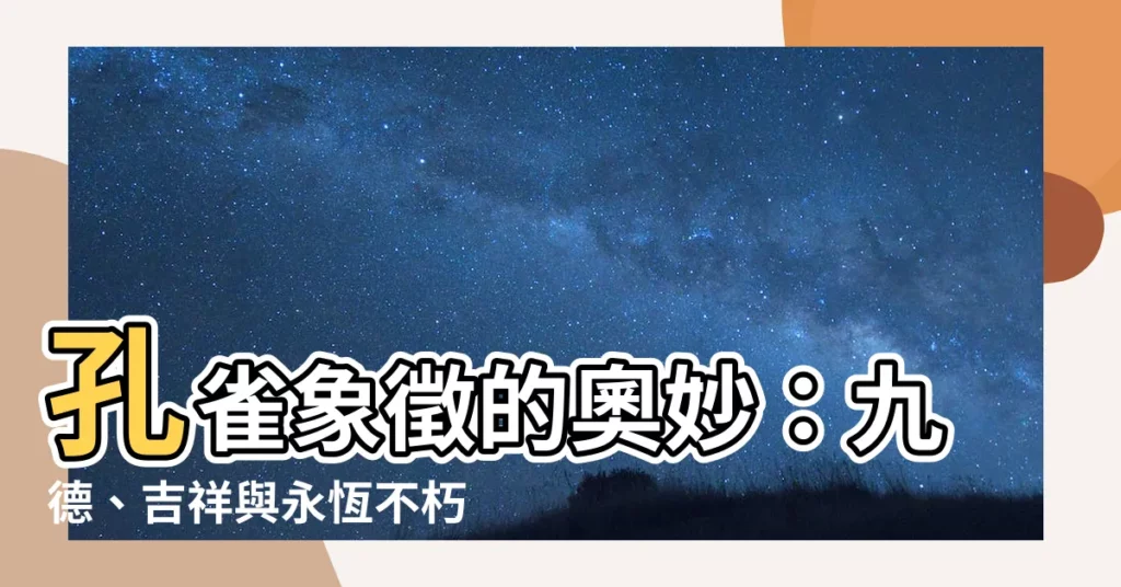 【孔雀代表什麼】孔雀象徵的奧妙：九德、吉祥與永恆不朽