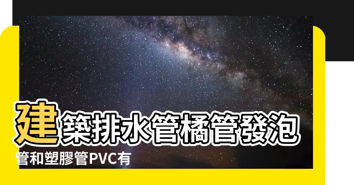 【大樓排水管顏色】建築排水管橘管發泡管和塑膠管PVC有何區別 |室內糞管材料上有無差異 |認識水電材料 |