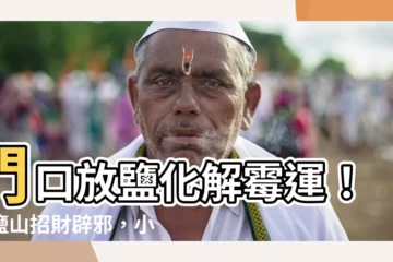 【門口放 鹽】門口放鹽化解黴運！小鹽山招財辟邪，小心擺放還有禁忌！