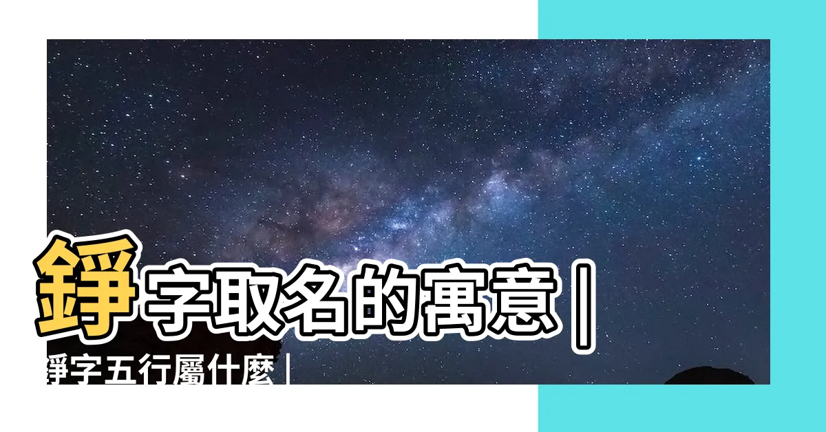 【錚名字】錚字取名的寓意 |錚字五行屬什麼 |錚字起名字 |
