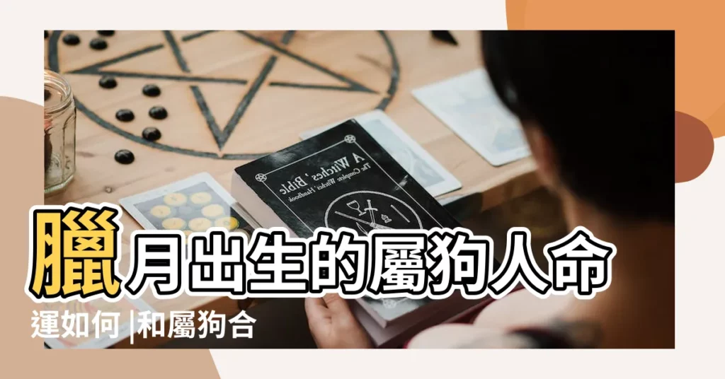 臘月出生的屬狗人命運如何 |和屬狗合財的屬相 |屬狗幾月出生最好 |【陰曆3月屬狗的合財】