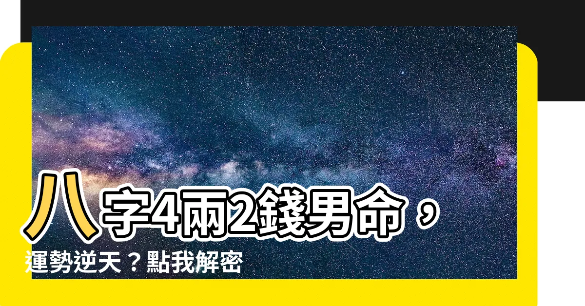 【八字4兩2】八字4兩2錢男命，運勢逆天？點我解密！