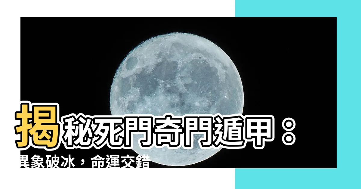 【死門奇門遁甲】揭秘死門奇門遁甲：異象破冰，命運交錯之玄機