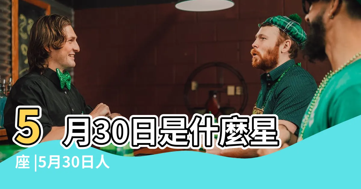 【5/30星座】5月30日是什麼星座 |5月30日人的性格 |陽曆5月30日是什麼星座 |