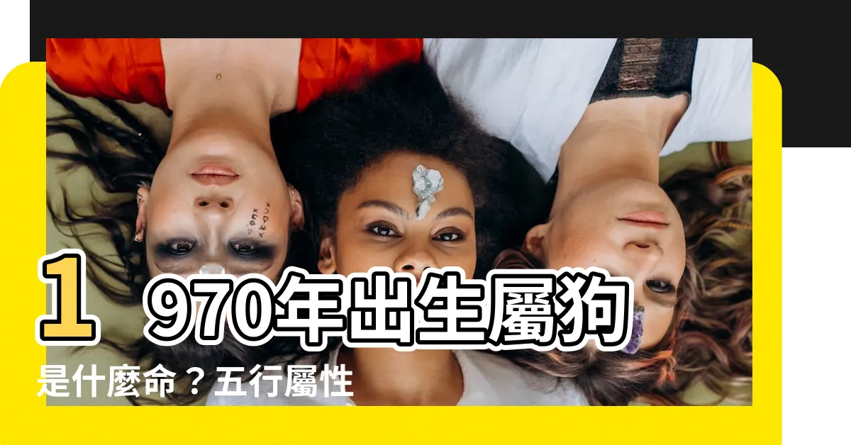 【1970年什麼命】1970年出生屬狗是什麼命？五行屬性、運勢解析！