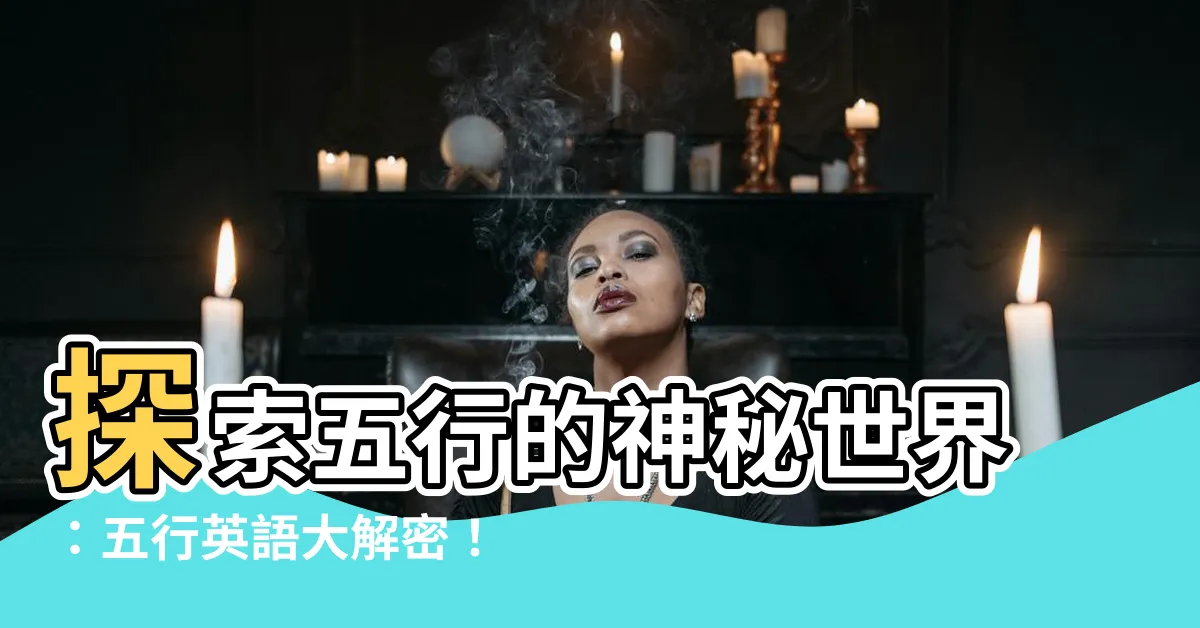 【五行 英語】探索五行的神秘世界：五行英語大解密！
