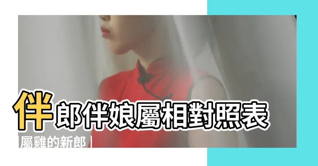 伴郎伴娘屬相對照表 |屬雞的新郎 |屬羊的新娘 |【屬羊與屬雞的結婚伴郎】