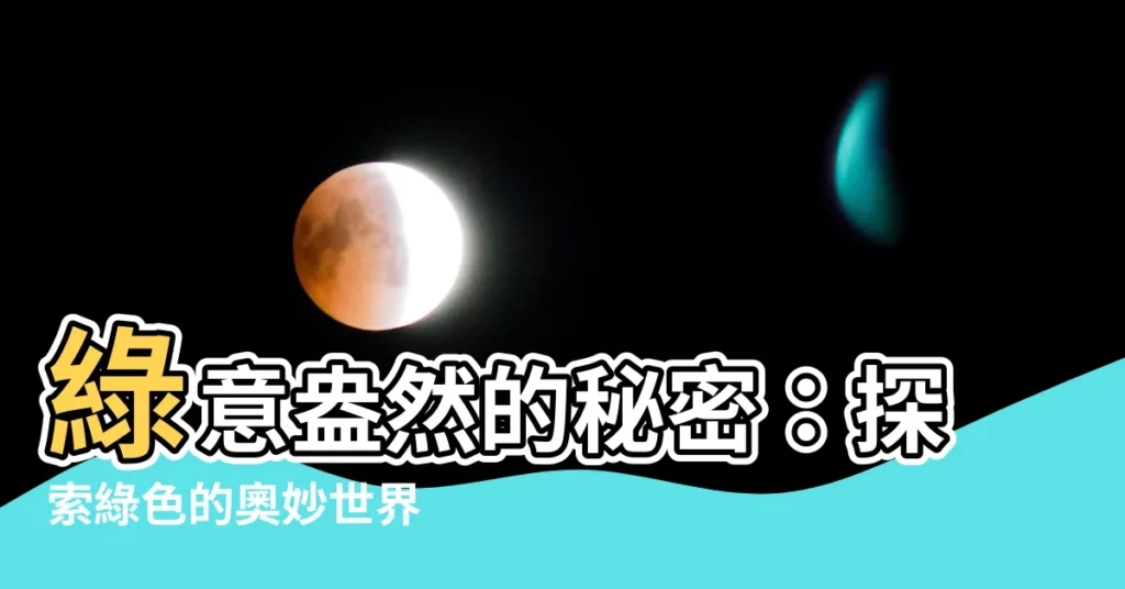 【綠色的意思】綠意盎然的秘密：探索綠色的奧妙世界