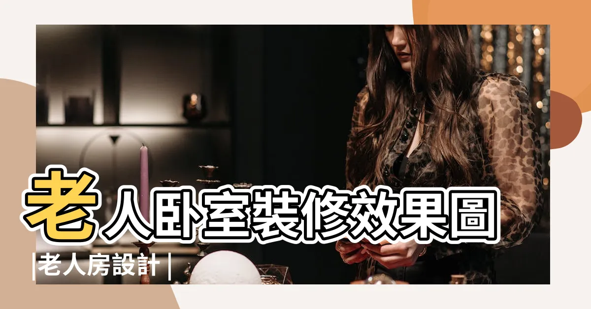 【老人房間設計】老人卧室裝修效果圖 |老人房設計 |長輩房裝潢不宜 |