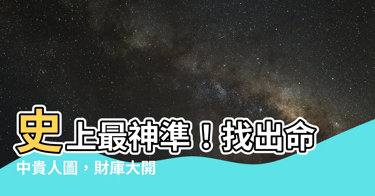 【貴人圖】史上最神準！找出命中貴人圖，財庫大開好運連連