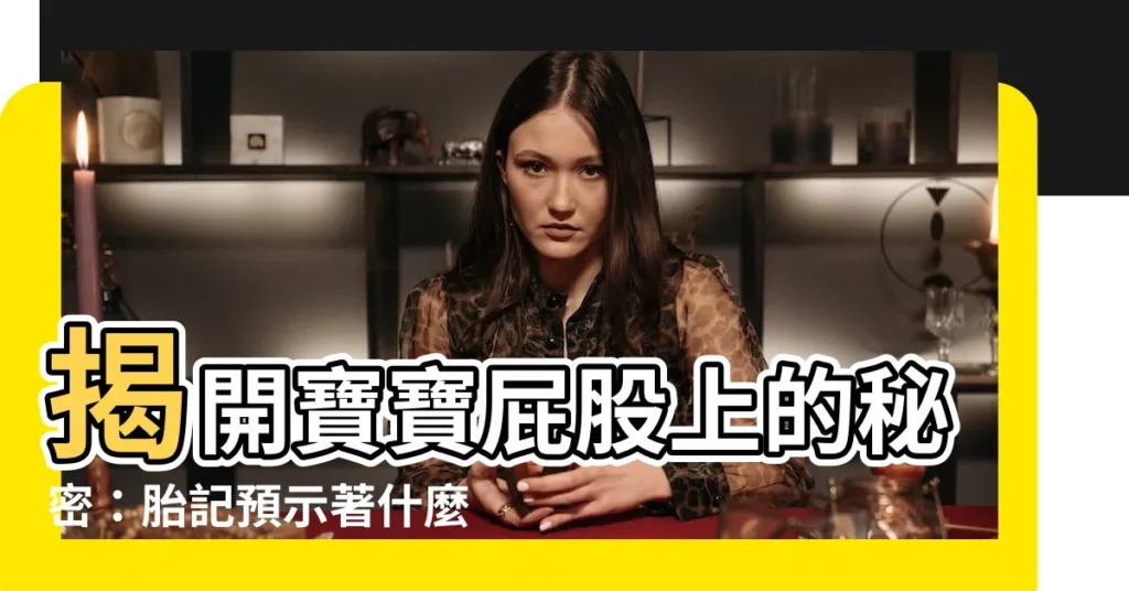 【屁股上有胎記】揭開寶寶屁股上的秘密：胎記預示著什麼樣的未來？