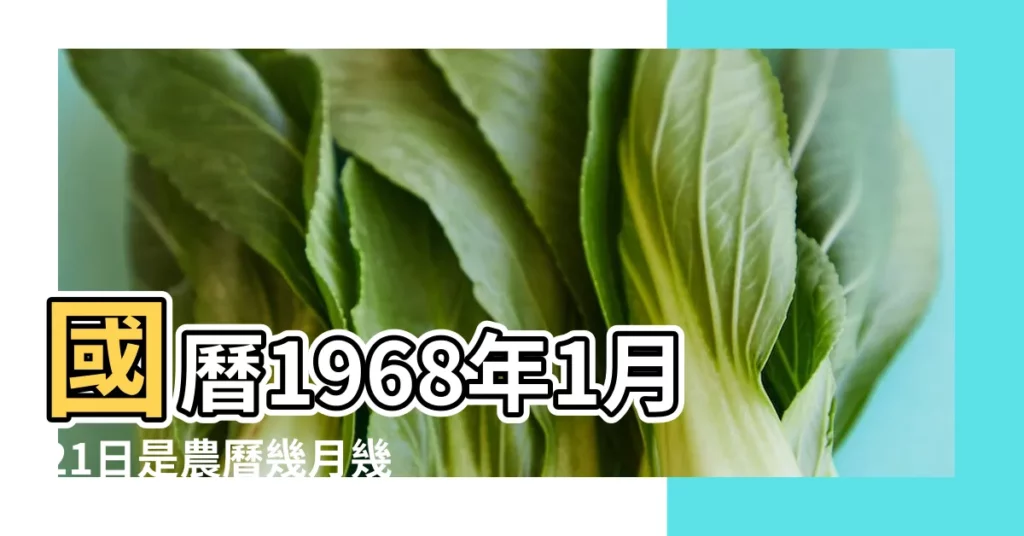國曆1968年1月21日是農曆幾月幾日 |屬什麼生肖 |農曆一九六七 |【1968年一月21號】