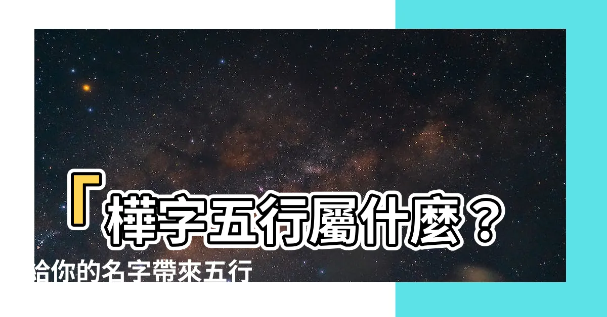 【樺 五行】「樺字五行屬什麼？給你的名字帶來五行寓意，你絕對不能錯過」