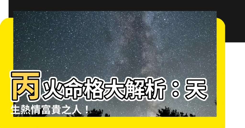 【丙火命格】丙火命格大解析：天生熱情富貴之人！