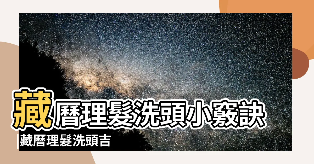【藏歷 剪髮】藏曆理髮洗頭小竅訣 |藏曆理髮洗頭吉凶日 |藏曆剪髮吉祥日 |