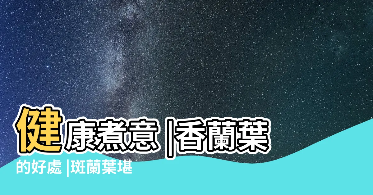 【班蘭功效】健康煮意 |香蘭葉的好處 |斑蘭葉堪稱 |