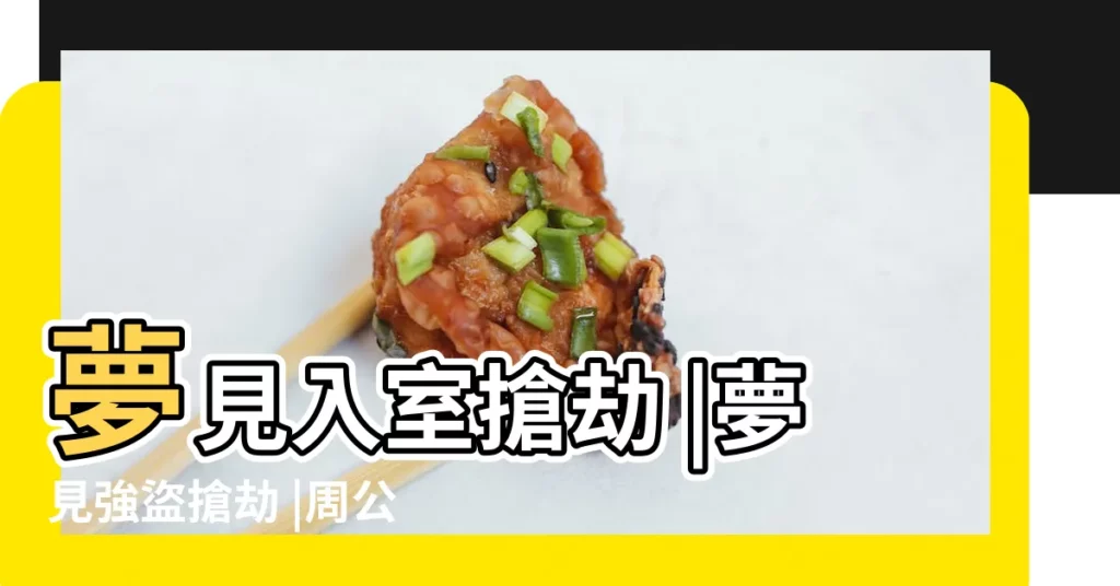 夢見入室搶劫 |夢見強盜搶劫 |周公解夢夢見強盜入室是什麼意思 |【夢見有人入室搶劫與人搏鬥】
