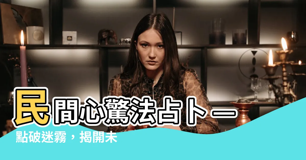 【心驚法占卜】民間心驚法占卜 — 點破迷霧，揭開未知之門