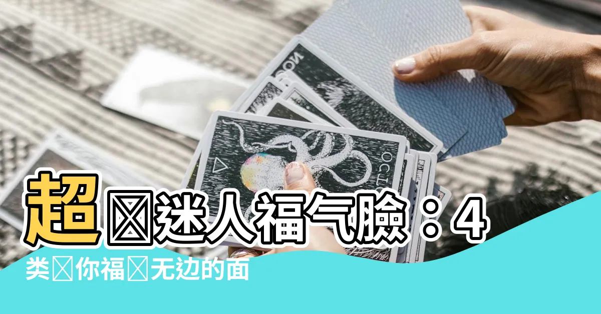 【福氣臉】超級迷人福氣臉：4類讓你福澤無邊的面相秘籍！