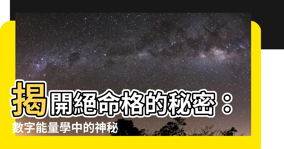 【絕命格】揭開絕命格的秘密：數字能量學中的神秘力量