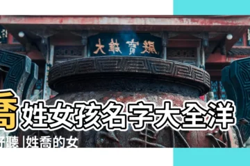 【2018喬姓女孩名字大全】喬姓女孩名字大全洋氣好聽 |姓喬的女孩名字大全2018屬狗 |有寓意的喬姓女孩名字怎麼取 |