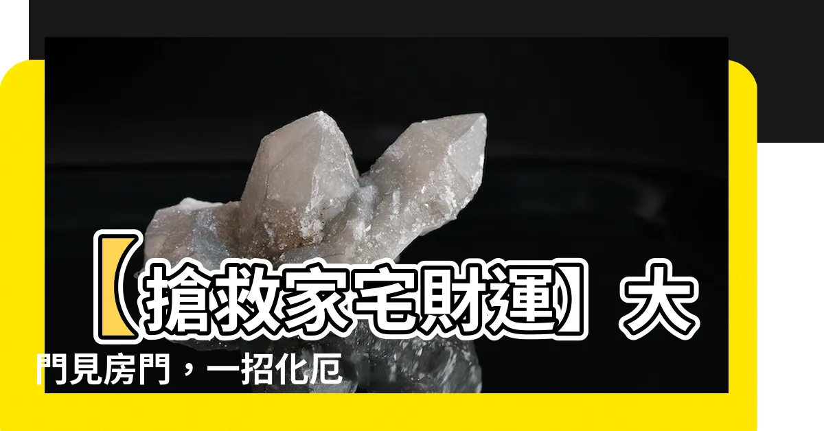 【大門見房門】【搶救家宅財運】大門見房門，一招化厄解殃，開出轉運新方向！