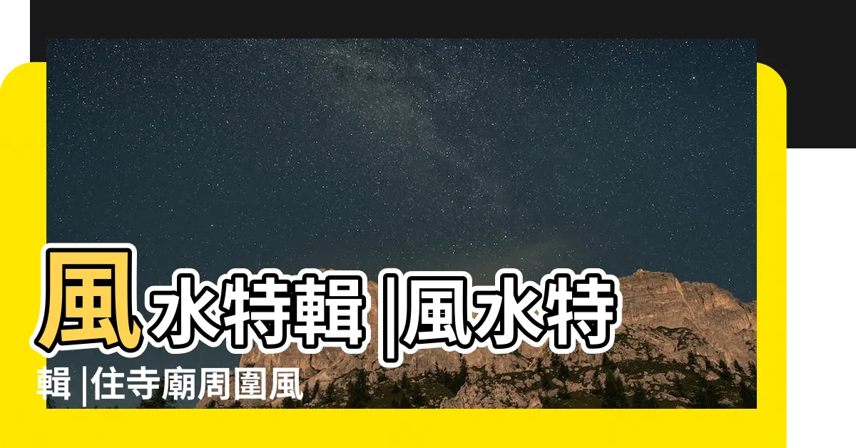 【住廟旁邊 風水】風水特輯 |風水特輯 |住寺廟周圍風水有影響 |