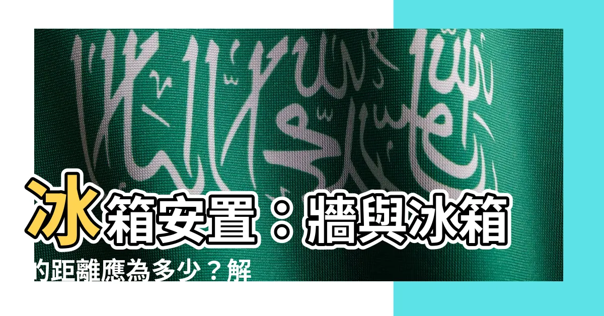 【冰箱 距離】冰箱安置：牆與冰箱的距離應為多少？解析冰箱放置的最佳位置